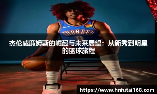 杰伦威廉姆斯的崛起与未来展望：从新秀到明星的篮球旅程
