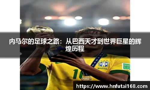 内马尔的足球之路：从巴西天才到世界巨星的辉煌历程